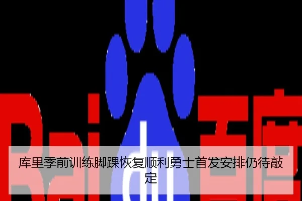 库里季前训练脚踝恢复顺利勇士首发安排仍待敲定